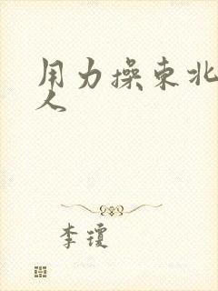 用力操东北老女人