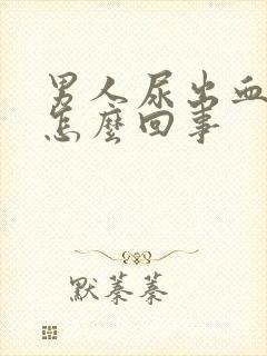 男人尿出血疼是怎么回事