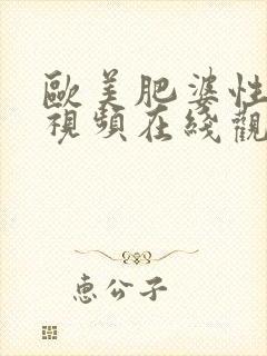 欧美肥婆性猛交视频在线观看