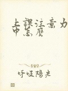 上课注意力不集中怎么