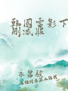 韩国电影下女无删减版