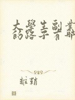 大学生副业赚钱的路子有哪些