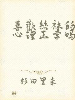 喜欢丝袜的男人心理正常吗