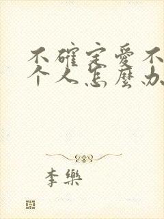 不确定爱不爱一个人怎么办