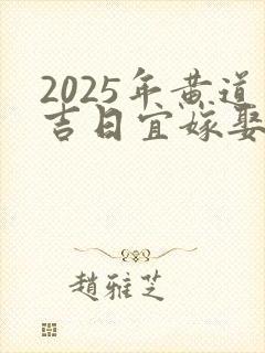 2025年黄道吉日宜嫁娶