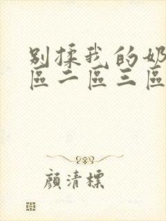 别揉我的奶头一区二区三区