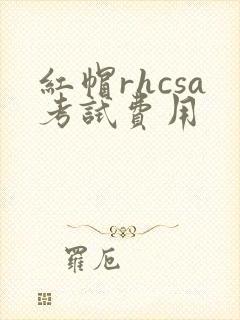 红帽rhcsa考试费用