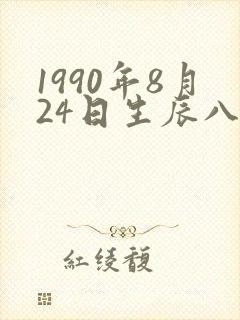 1990年8月24日生辰八字