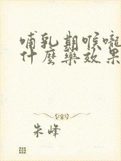 哺乳期喉咙痛吃什么药效果最好