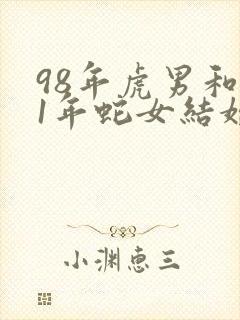 98年虎男和01年蛇女结婚好吗