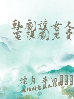 韩剧让女人哭泣电视剧免费全集在线观看