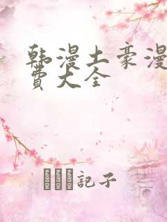 韩漫土豪漫画免费大全