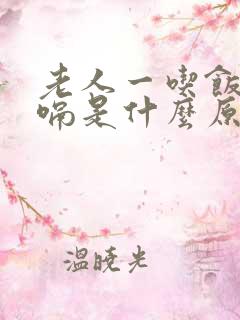 老人一吃饭就打嗝是什么原因