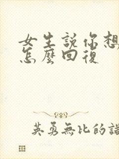 女生说你想聊啥怎么回复