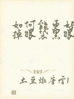 如何能更好的去掉眼袋黑眼圈