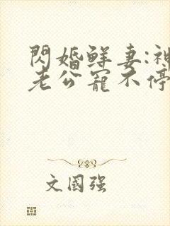 闪婚鲜妻:神秘老公宠不停