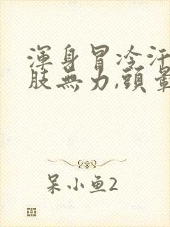 浑身冒冷汗,四肢无力,头晕是怎么回事