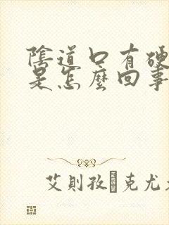 阴道口有硬疙瘩是怎么回事