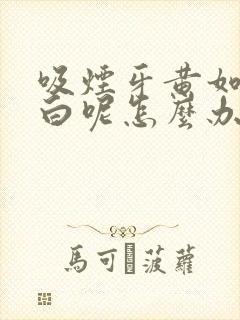 吸烟牙黄如何变白呢怎么办