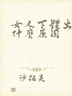 女人下体出血是什么原因