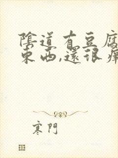 阴道有豆腐渣的东西,还很痒怎么办