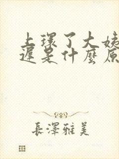 上环了大姨妈推迟是什么原因