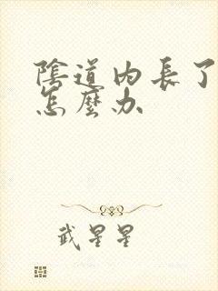 阴道内长了疣体怎么办