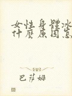 女性身体冰凉是什么原因怎么调理