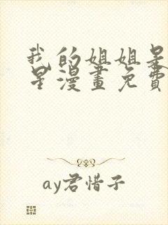 我的姐姐是大明星漫画免费阅读大树漫画