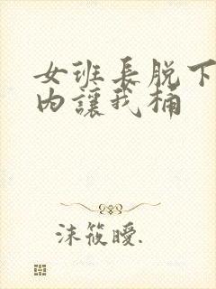 女班长脱下小内内让我桶