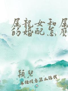 属龙女和属兔男的婚配怎么样