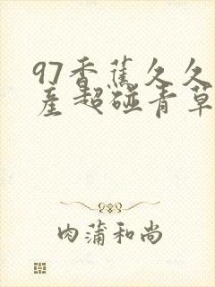 97香蕉久久国产超碰青草国产区