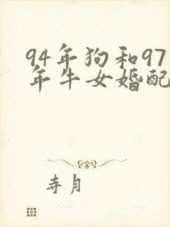 94年狗和97年牛女婚配好不