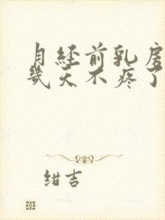 月经前乳房疼了几天不疼了怎么回事