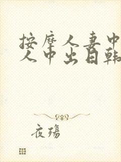 按摩人妻中途换人中出日韩电影观看