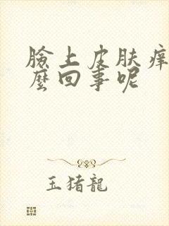 脸上皮肤痒是怎么回事呢