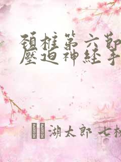 颈椎第六节突出压迫神经手麻