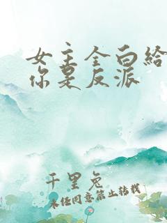 女主全白给你说你是反派