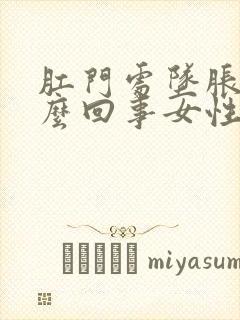 肛门处坠胀感怎么回事女性