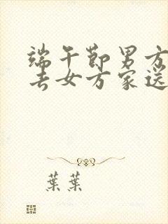 端午节男方需要去女方家送礼吗