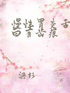 慢性胃炎舌苔发白有齿痕