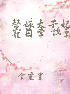 替嫁太子妃的娇宠日常 锦朝