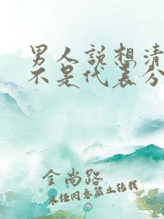 男人说想清楚是不是代表分手