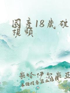 国产18岁破处视频