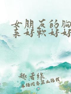 女朋友的胸摸起来好软好好吃