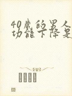 40岁的男人性功能下降是怎么回事