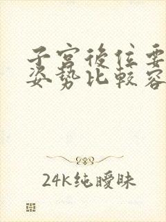 子宫后位要什么姿势比较容易怀孕