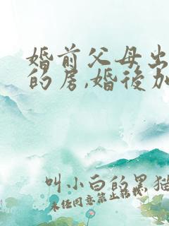 婚前父母出资买的房,婚后加女方名字