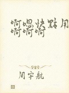 啊嗯快点用力啊啊啊啊