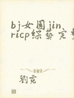bj女团jinricp综艺完整版资源